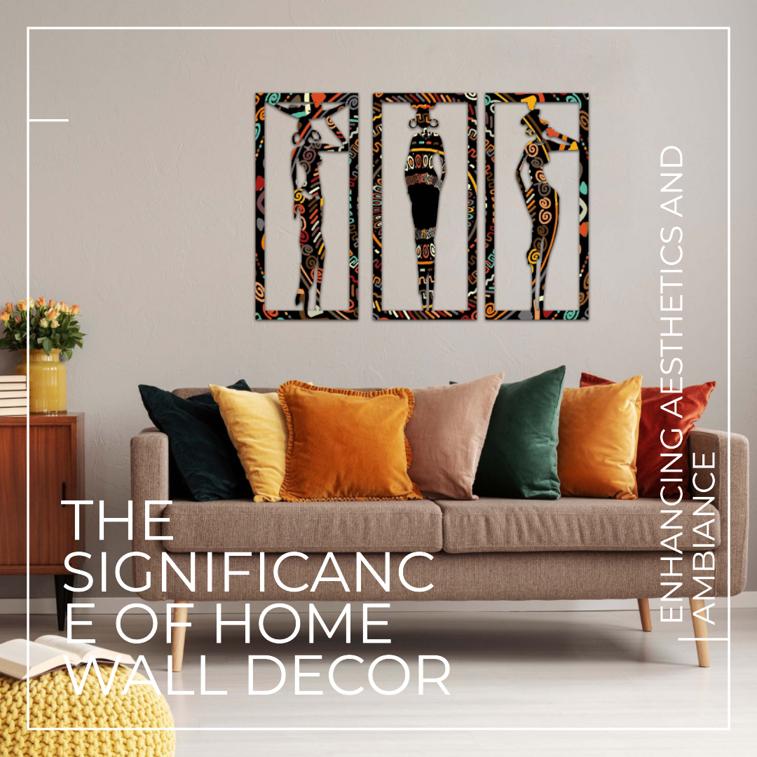 The Significance of Home Wall Decor: Enhancing Aesthetics and Ambiance