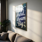Motto Work Hard, Dream Big Vertical Glass Wall Art - Tempered Glass Rectangular Wall Decor